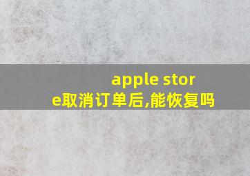 apple store取消订单后,能恢复吗